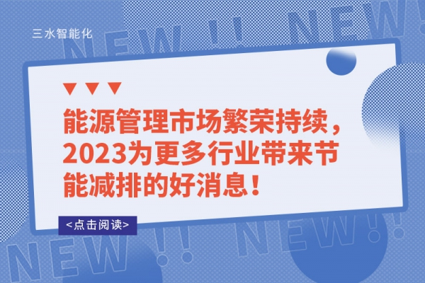 能源管理市場(chǎng)繁榮持續(xù)，2023為更多行業(yè)帶來(lái)節(jié)能減排的好消息！